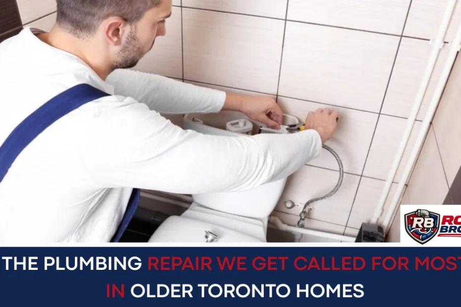 The Plumbing Repair We Get Called for Most in Older Toronto Homes